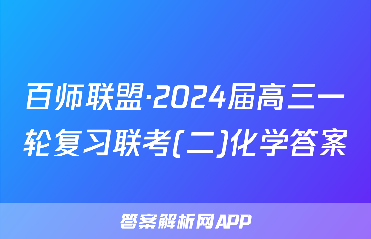 百师联盟·2024届高三一轮复习联考(二)化学答案