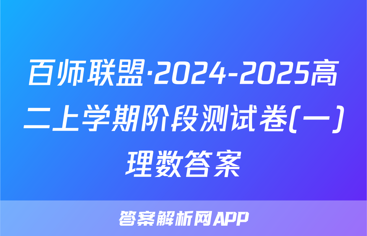 百师联盟·2024-2025高二上学期阶段测试卷(一)理数答案