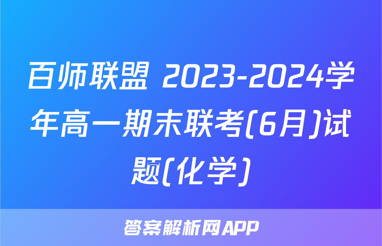 百师联盟 2023-2024学年高一期末联考(6月)试题(化学)