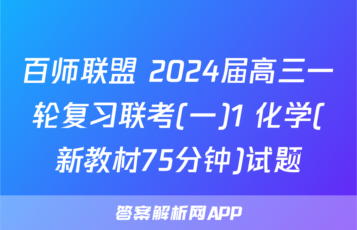 百师联盟 2024届高三一轮复习联考(一)1 化学(新教材75分钟)试题