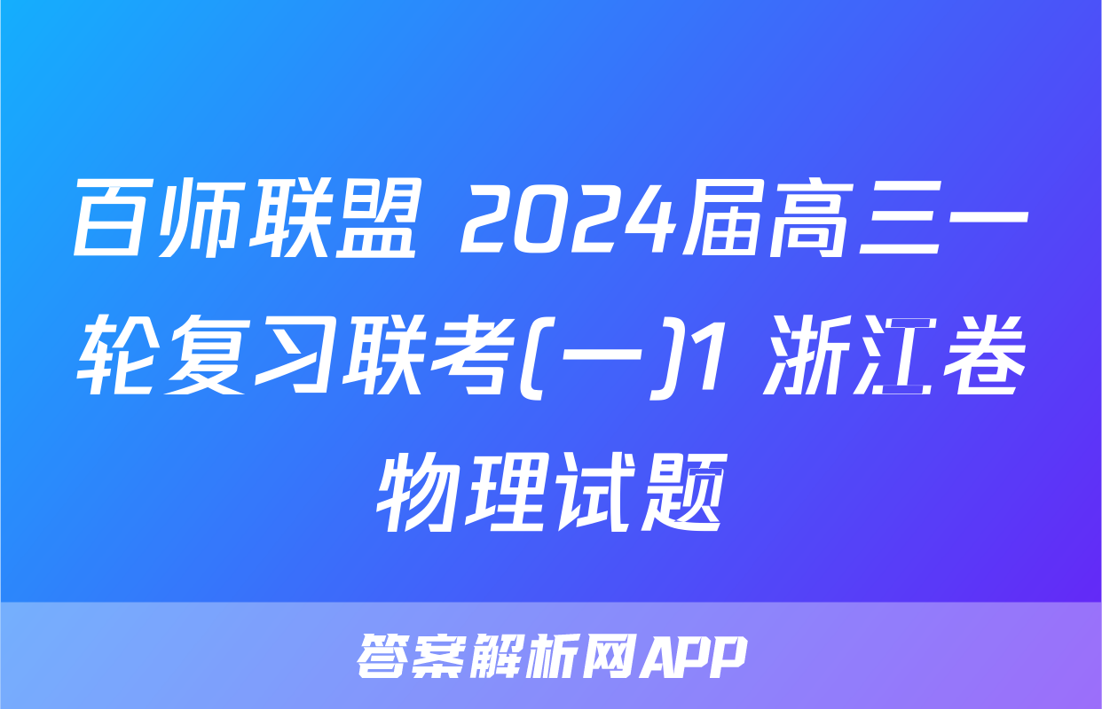 百师联盟 2024届高三一轮复习联考(一)1 浙江卷物理试题