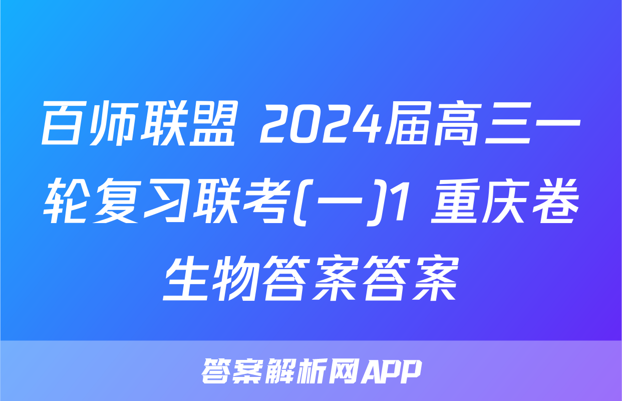 百师联盟 2024届高三一轮复习联考(一)1 重庆卷生物答案答案