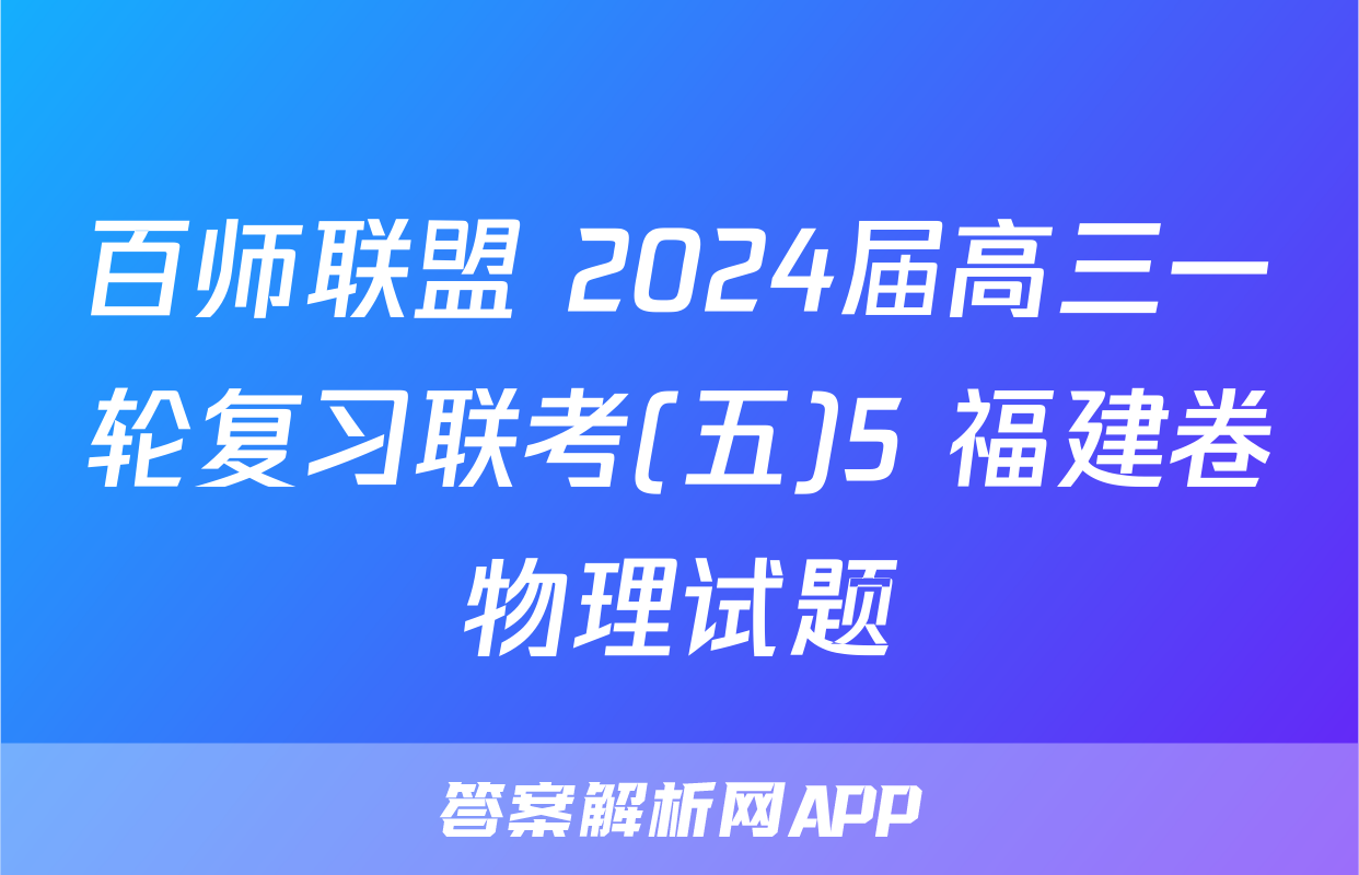 百师联盟 2024届高三一轮复习联考(五)5 福建卷物理试题