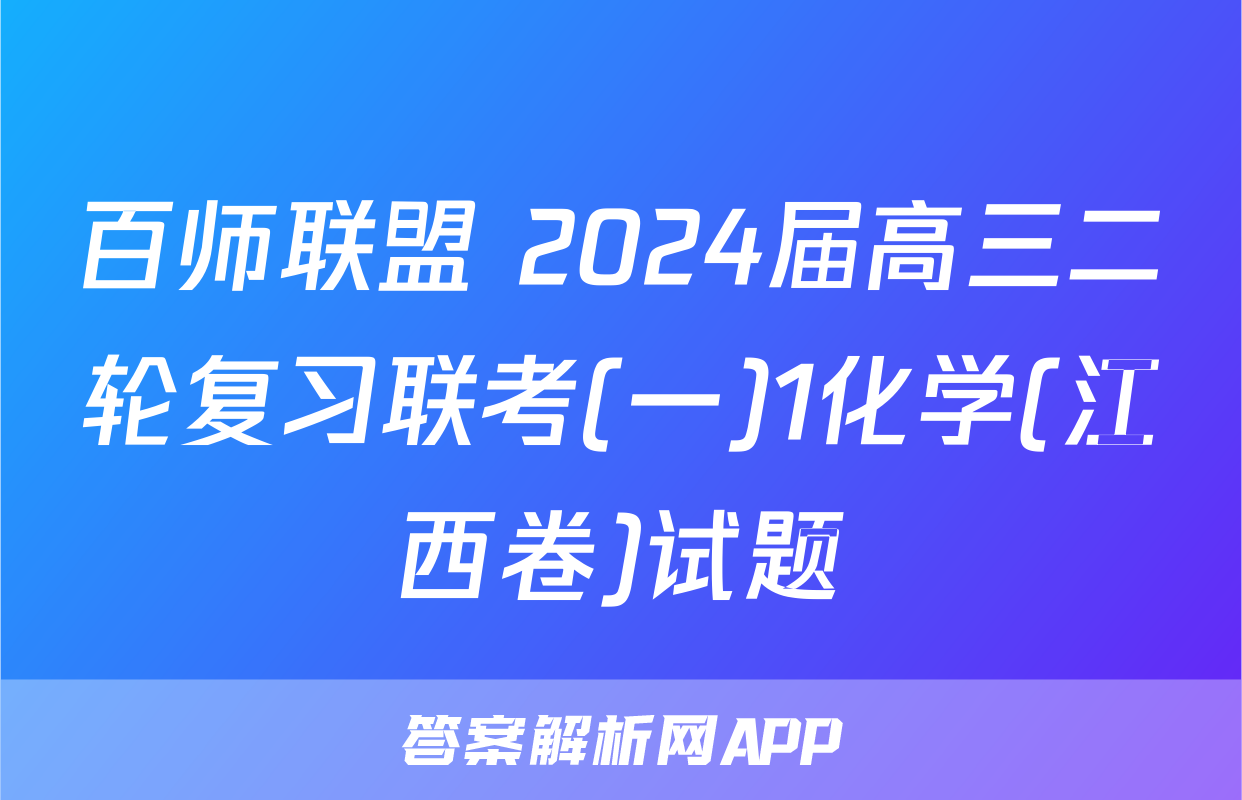 百师联盟 2024届高三二轮复习联考(一)1化学(江西卷)试题