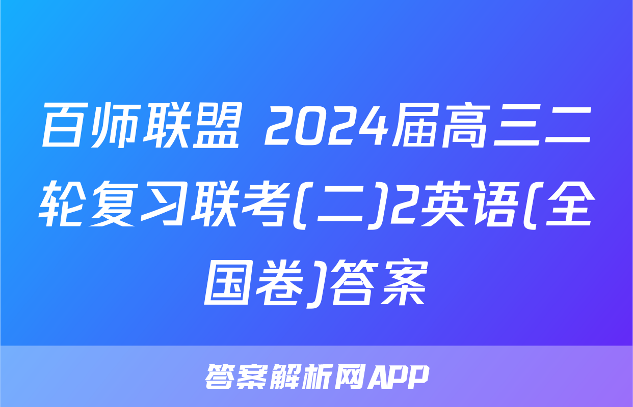 百师联盟 2024届高三二轮复习联考(二)2英语(全国卷)答案
