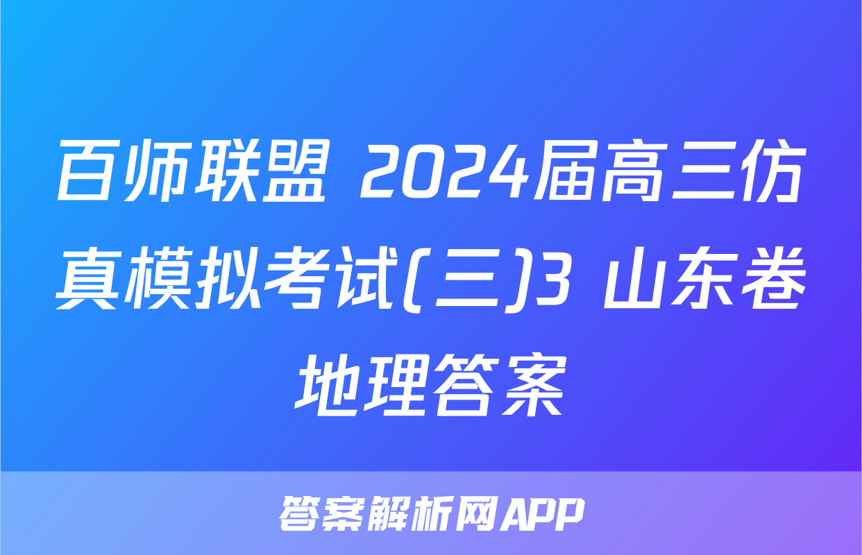 百师联盟 2024届高三仿真模拟考试(三)3 山东卷地理答案