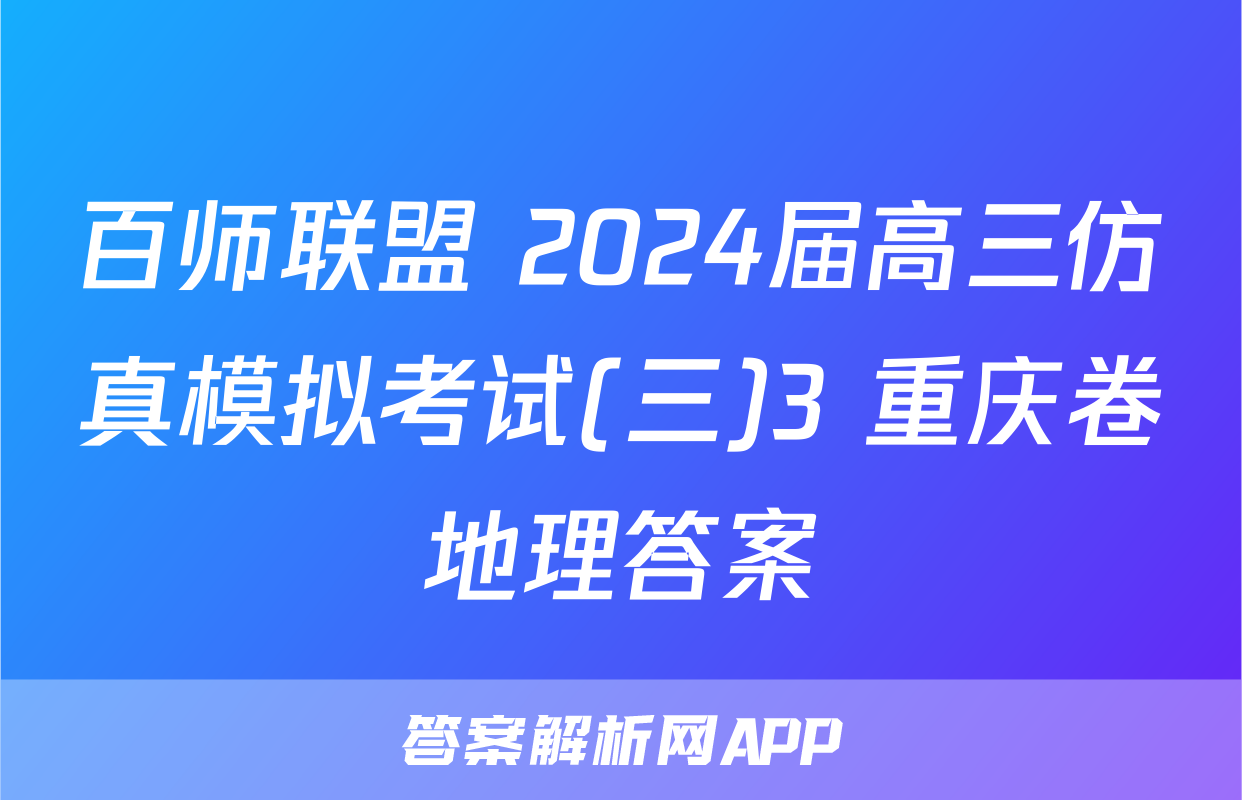 百师联盟 2024届高三仿真模拟考试(三)3 重庆卷地理答案