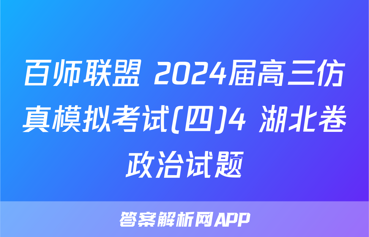 百师联盟 2024届高三仿真模拟考试(四)4 湖北卷政治试题