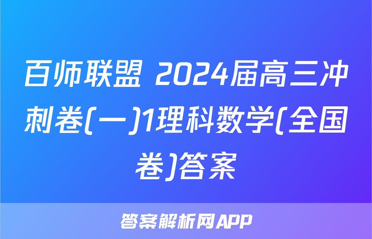 百师联盟 2024届高三冲刺卷(一)1理科数学(全国卷)答案