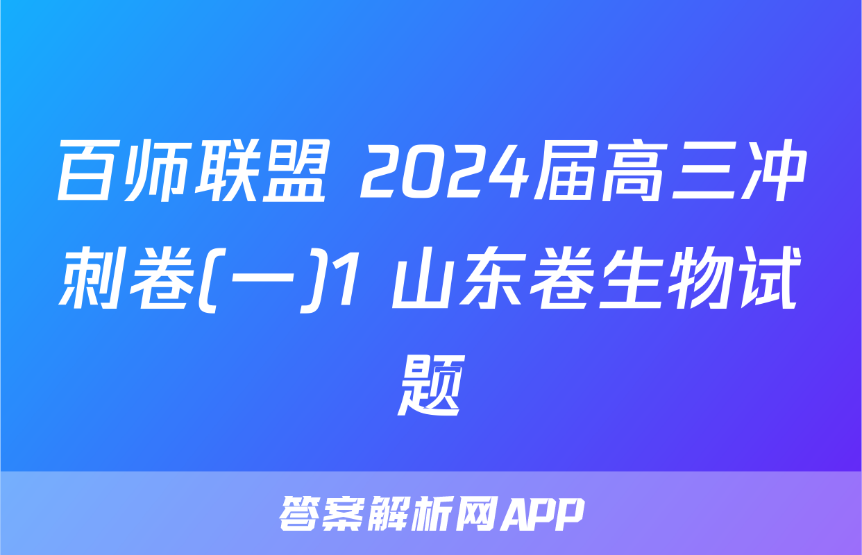 百师联盟 2024届高三冲刺卷(一)1 山东卷生物试题