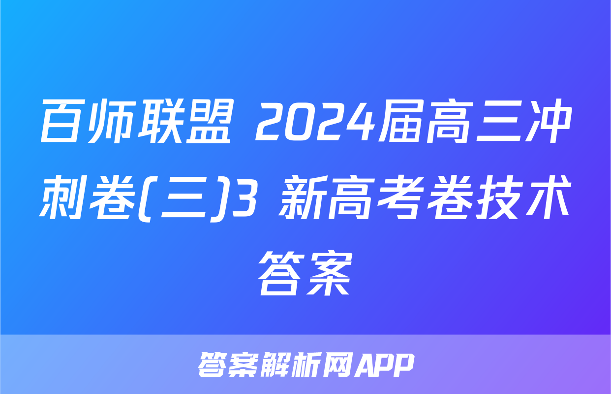百师联盟 2024届高三冲刺卷(三)3 新高考卷技术答案