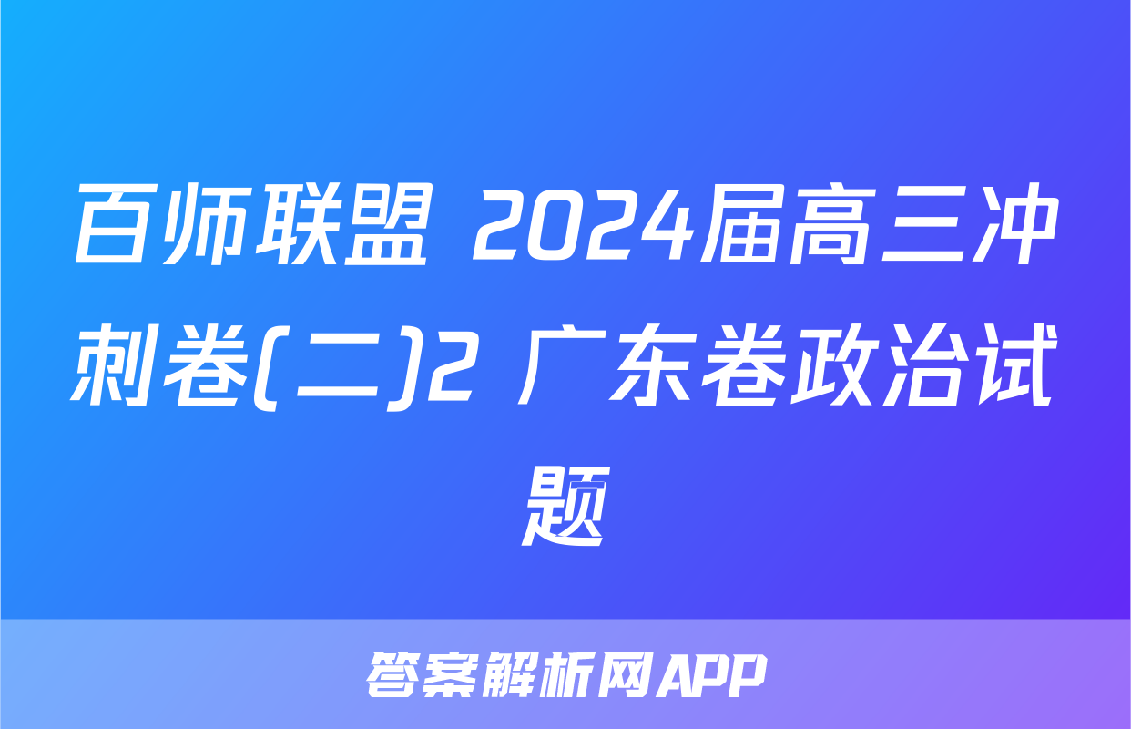 百师联盟 2024届高三冲刺卷(二)2 广东卷政治试题