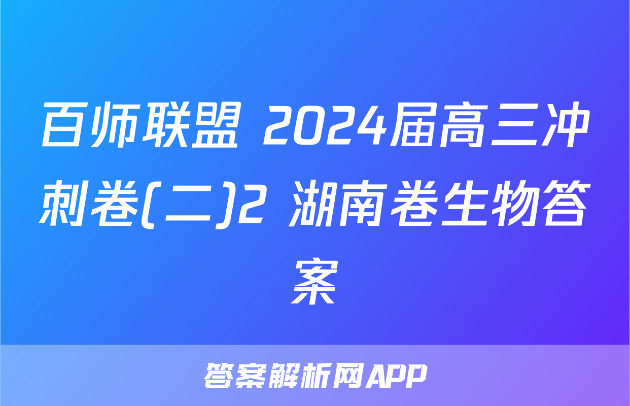 百师联盟 2024届高三冲刺卷(二)2 湖南卷生物答案