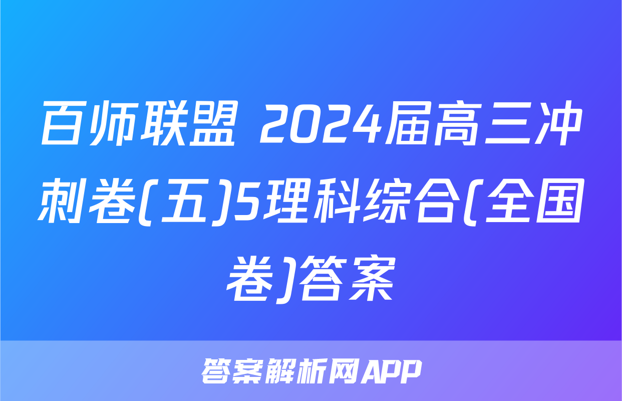 百师联盟 2024届高三冲刺卷(五)5理科综合(全国卷)答案
