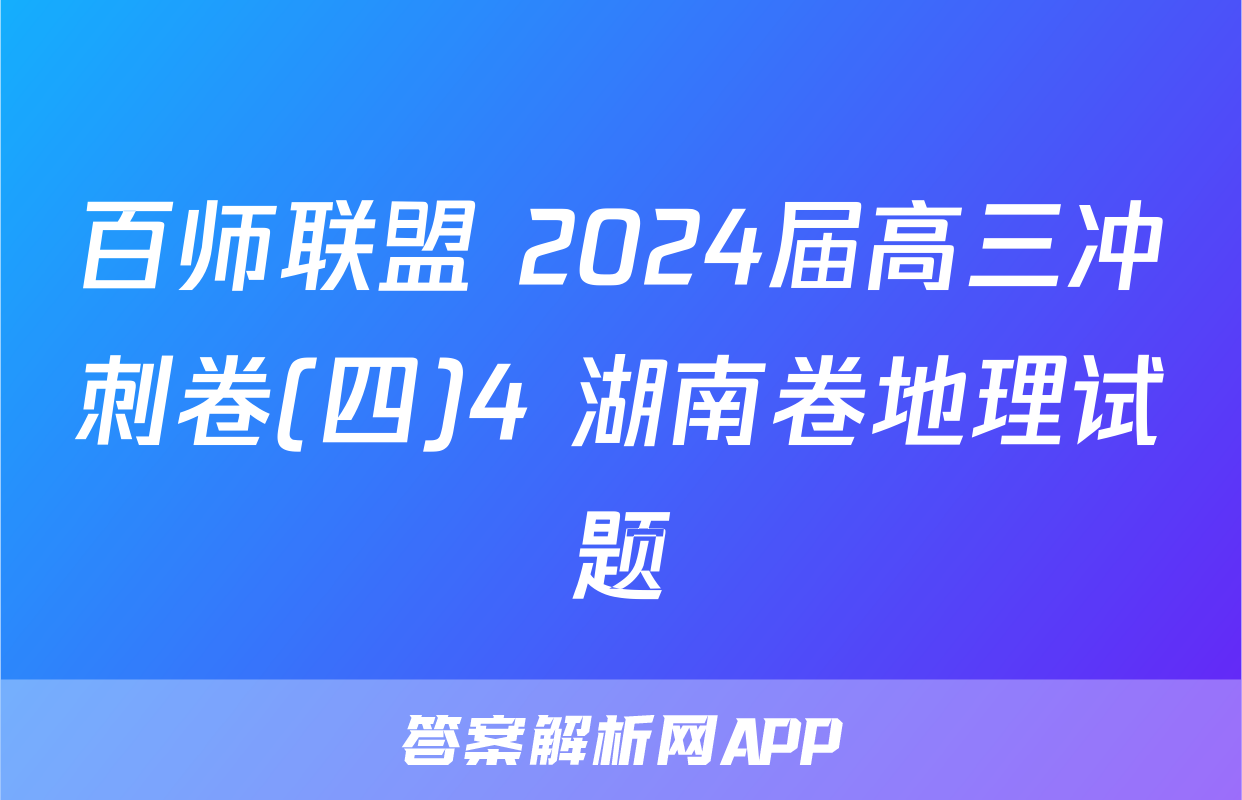 百师联盟 2024届高三冲刺卷(四)4 湖南卷地理试题