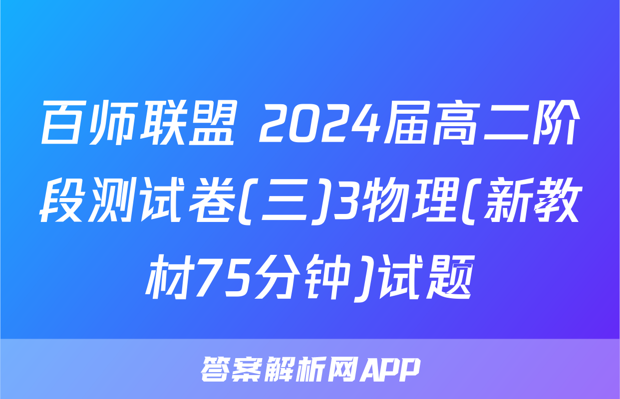 百师联盟 2024届高二阶段测试卷(三)3物理(新教材75分钟)试题
