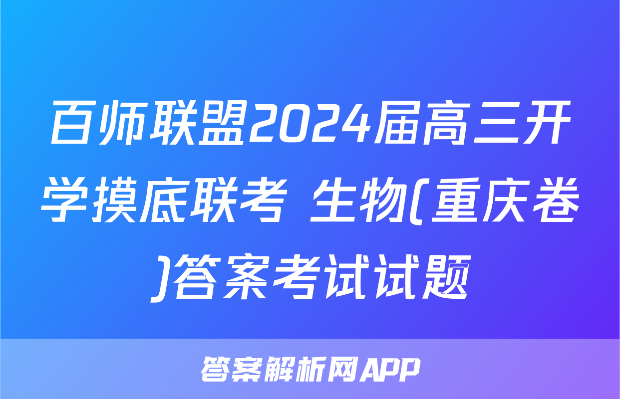 百师联盟2024届高三开学摸底联考 生物(重庆卷)答案考试试题