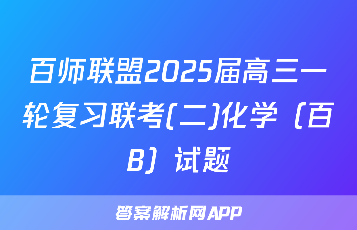 百师联盟2025届高三一轮复习联考(二)化学（百B）试题