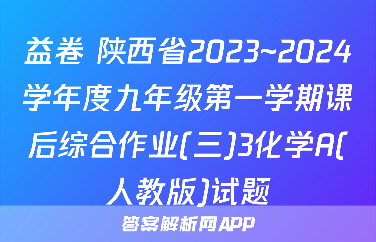 益卷 陕西省2023~2024学年度九年级第一学期课后综合作业(三)3化学A(人教版)试题