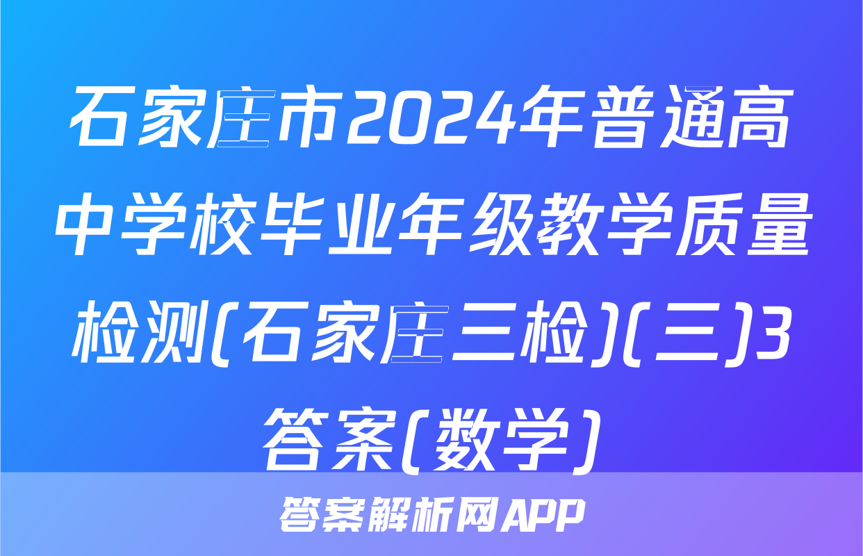 石家庄市2024年普通高中学校毕业年级教学质量检测(石家庄三检)(三)3答案(数学)
