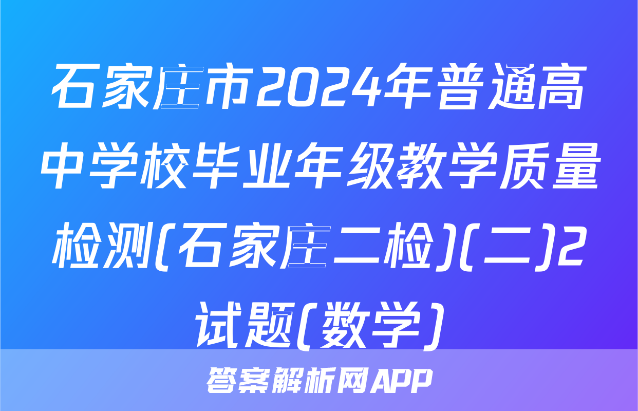 石家庄市2024年普通高中学校毕业年级教学质量检测(石家庄二检)(二)2试题(数学)