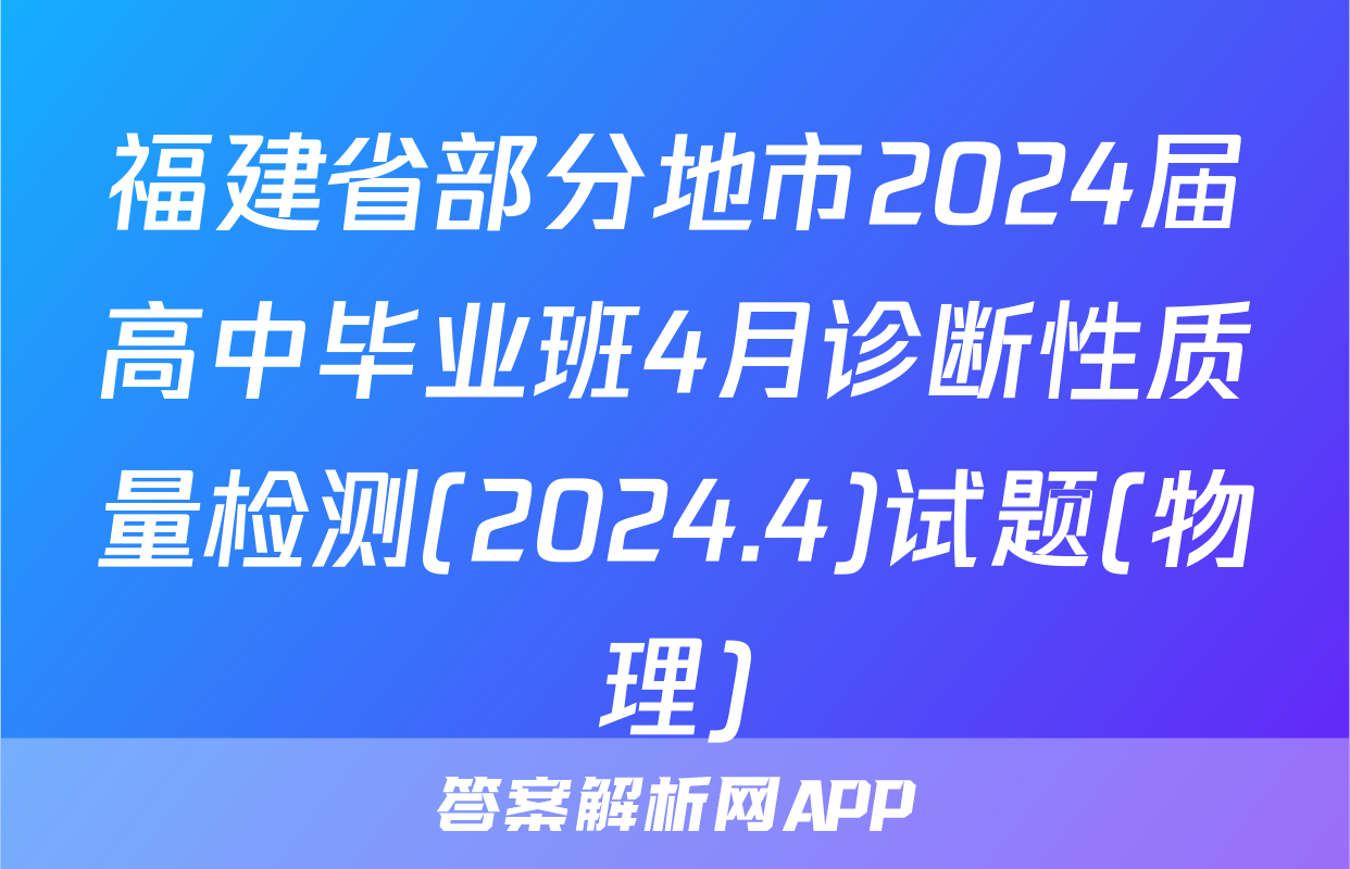 福建省部分地市2024届高中毕业班4月诊断性质量检测(2024.4)试题(物理)