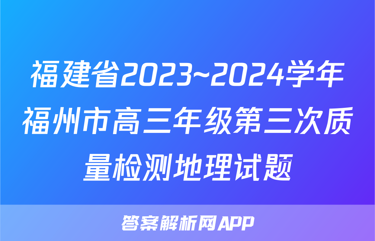 福建省2023~2024学年福州市高三年级第三次质量检测地理试题