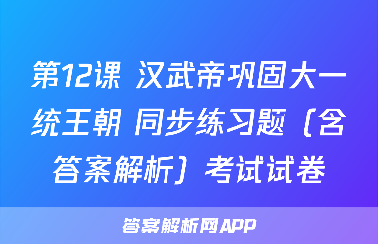 第12课 汉武帝巩固大一统王朝 同步练习题（含答案解析）考试试卷
