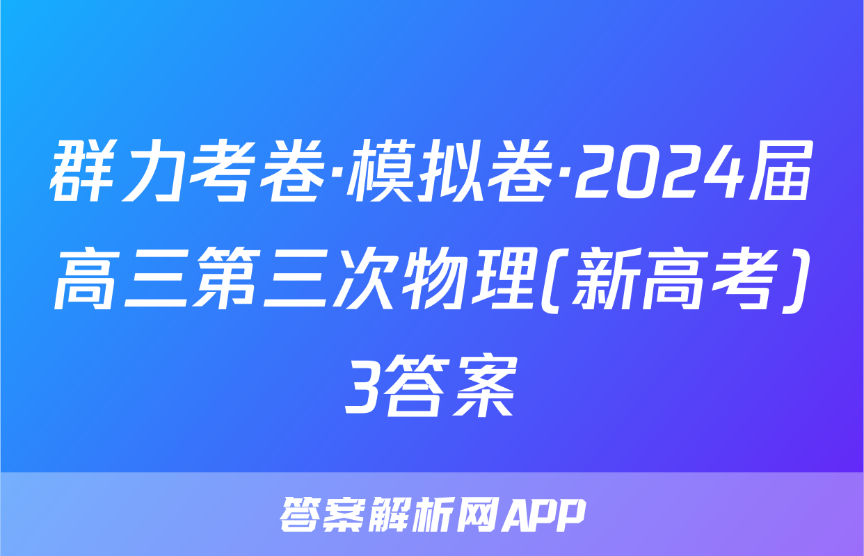 群力考卷·模拟卷·2024届高三第三次物理(新高考)3答案
