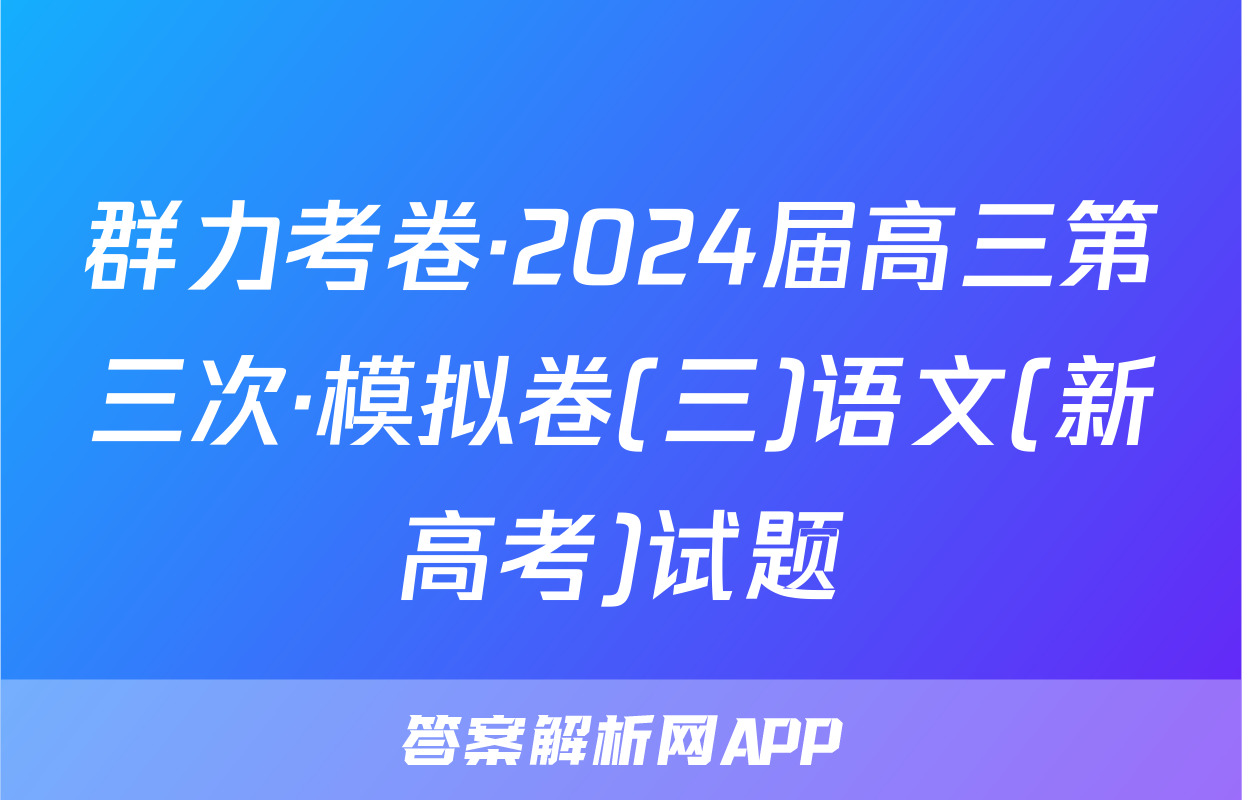 群力考卷·2024届高三第三次·模拟卷(三)语文(新高考)试题