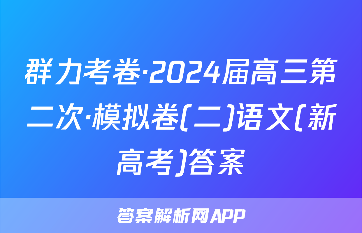群力考卷·2024届高三第二次·模拟卷(二)语文(新高考)答案