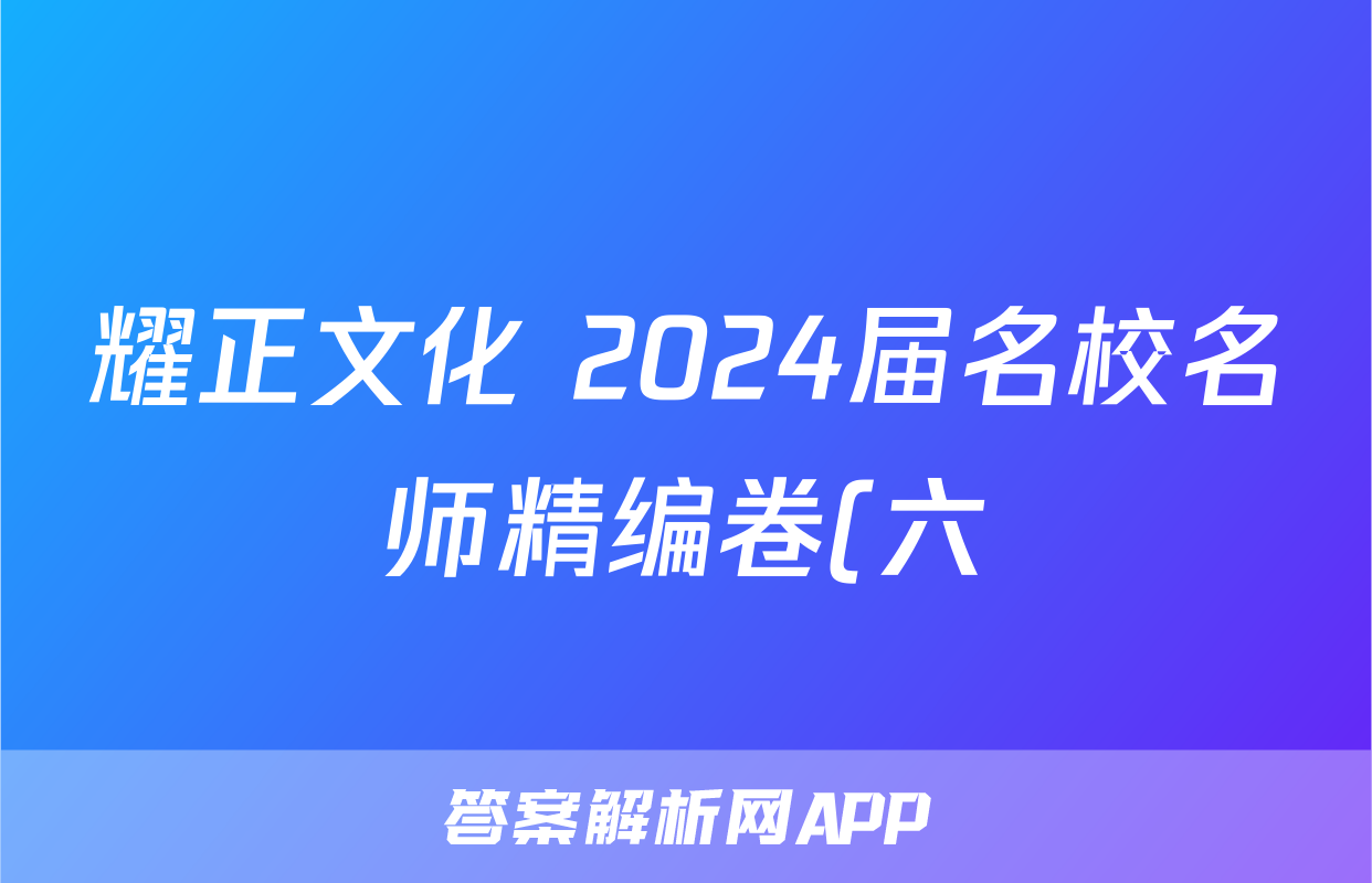 耀正文化 2024届名校名师精编卷(六)6答案(物理)