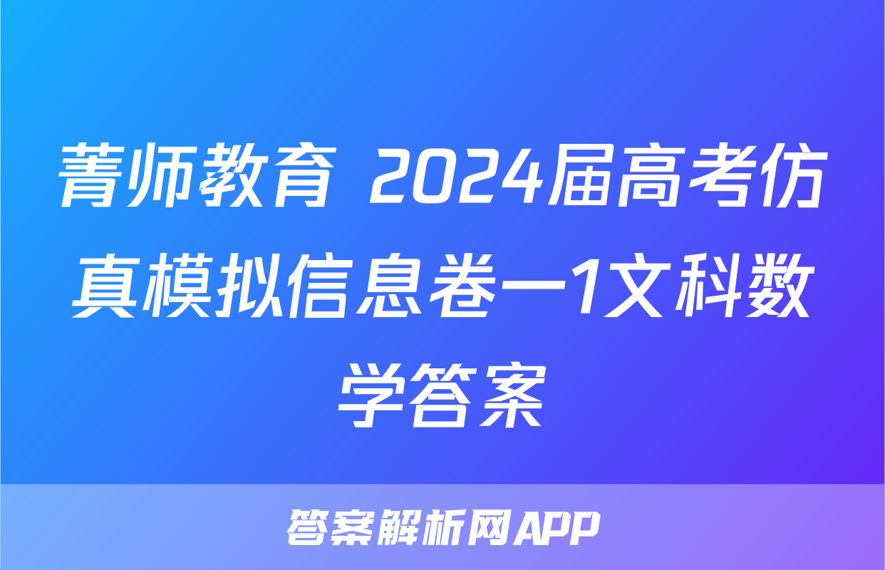 菁师教育 2024届高考仿真模拟信息卷一1文科数学答案