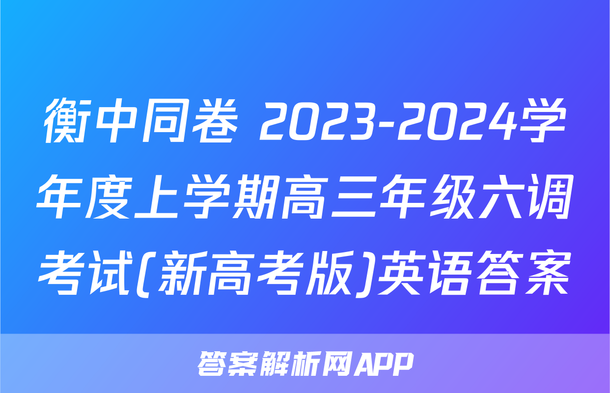 衡中同卷 2023-2024学年度上学期高三年级六调考试(新高考版)英语答案