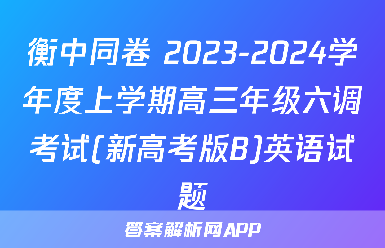 衡中同卷 2023-2024学年度上学期高三年级六调考试(新高考版B)英语试题