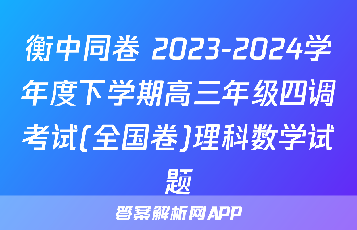 衡中同卷 2023-2024学年度下学期高三年级四调考试(全国卷)理科数学试题