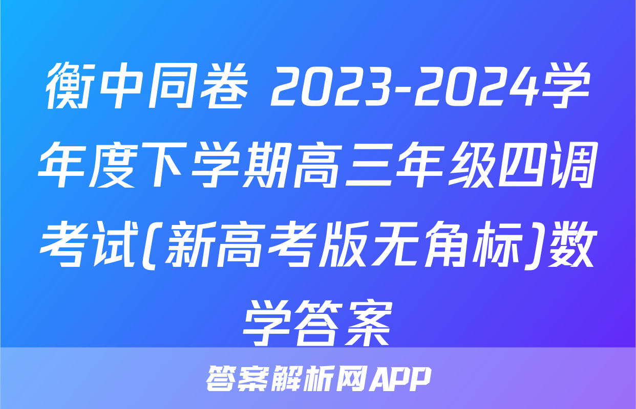 衡中同卷 2023-2024学年度下学期高三年级四调考试(新高考版无角标)数学答案