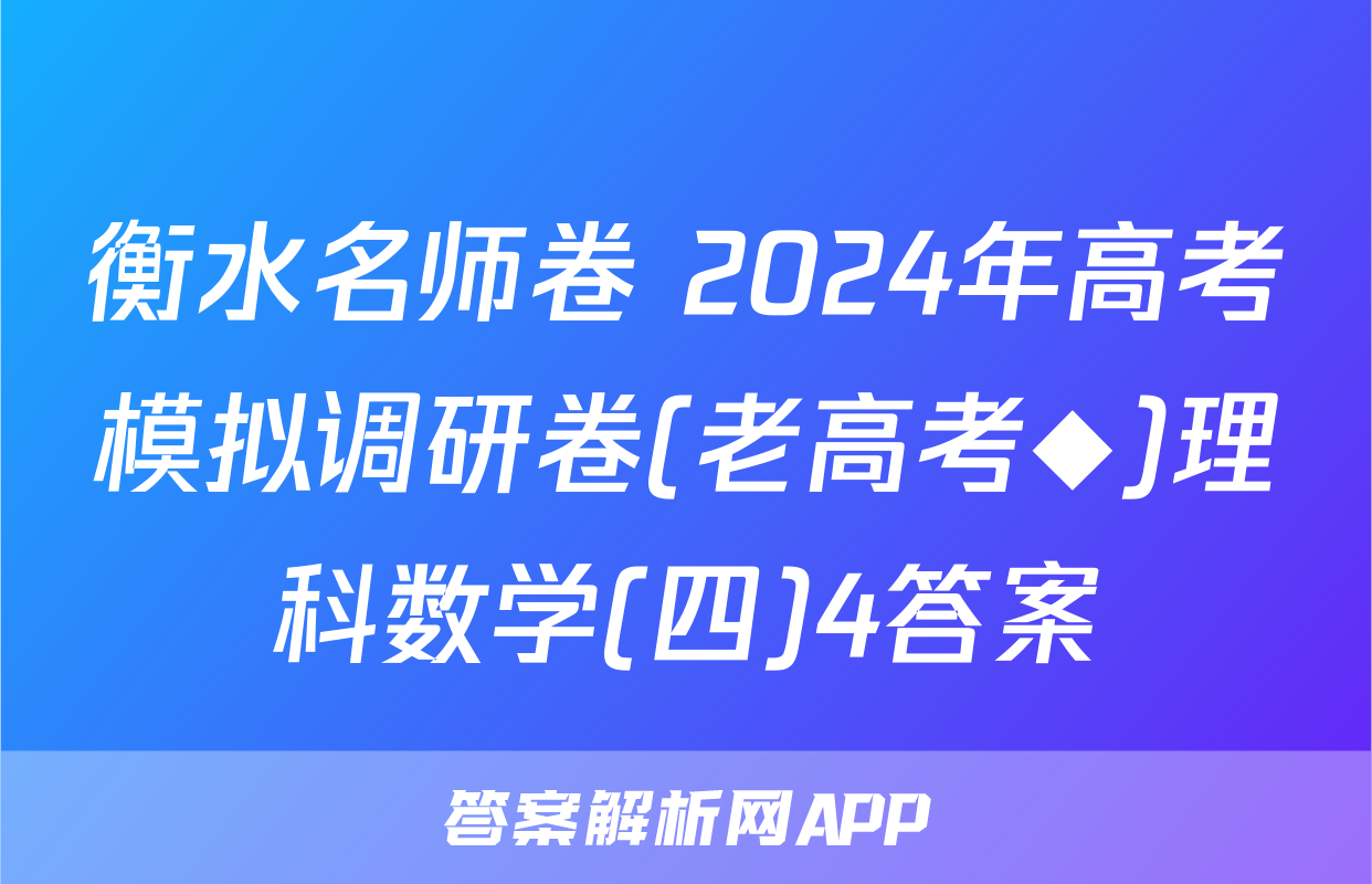 衡水名师卷 2024年高考模拟调研卷(老高考◆)理科数学(四)4答案