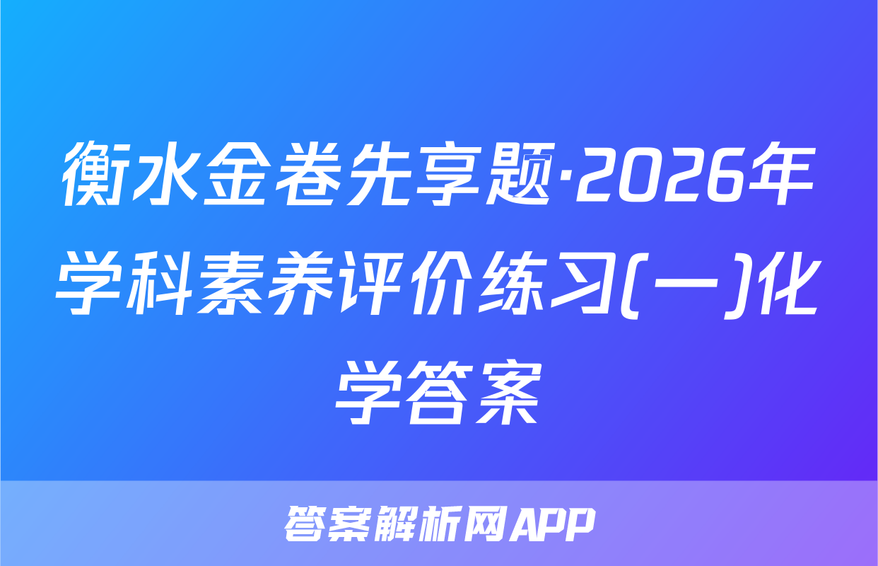 衡水金卷先享题·2026年学科素养评价练习(一)化学答案