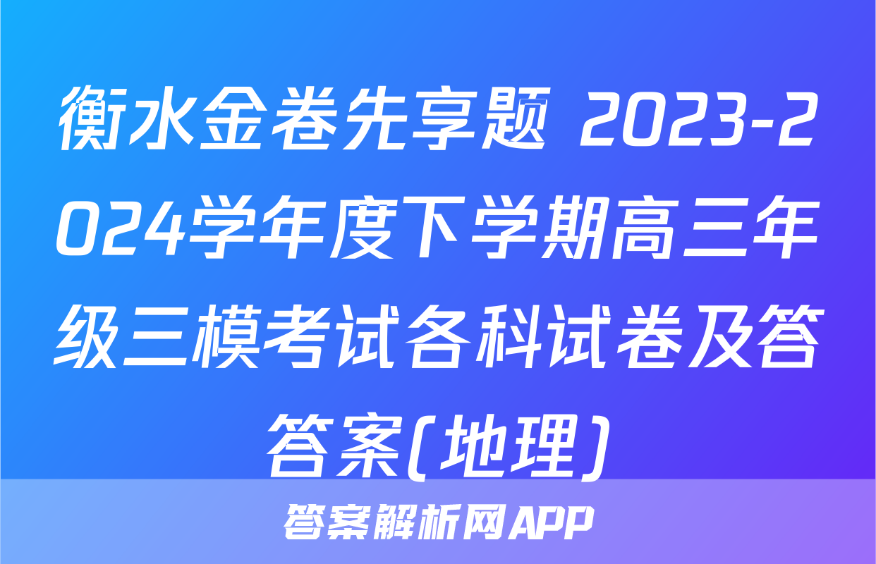 衡水金卷先享题 2023-2024学年度下学期高三年级三模考试各科试卷及答答案(地理)