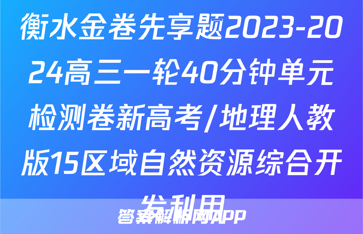 衡水金卷先享题2023-2024高三一轮40分钟单元检测卷新高考/地理人教版15区域自然资源综合开发利用