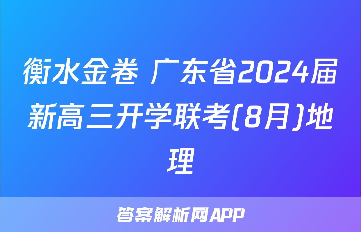 衡水金卷 广东省2024届新高三开学联考(8月)地理
