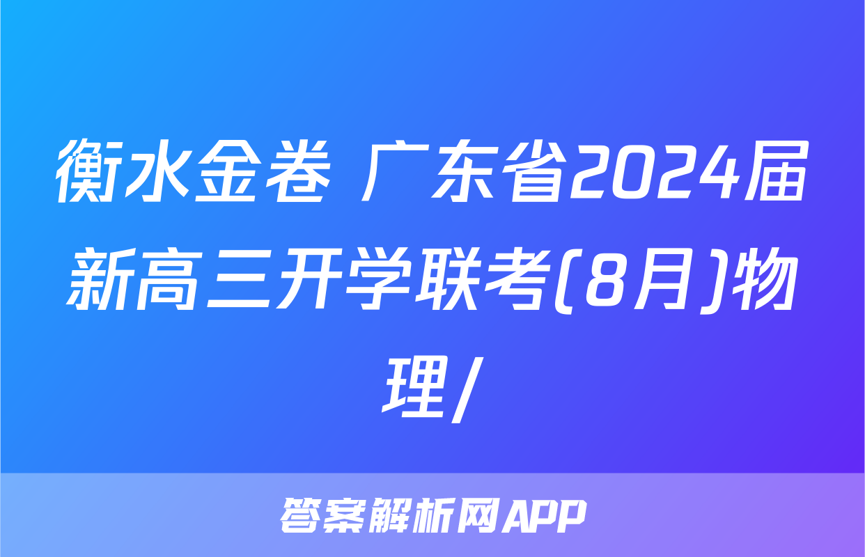 衡水金卷 广东省2024届新高三开学联考(8月)物理/