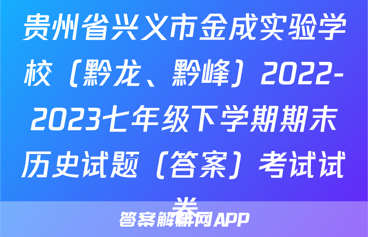 贵州省兴义市金成实验学校（黔龙、黔峰）2022-2023七年级下学期期末历史试题（答案）考试试卷