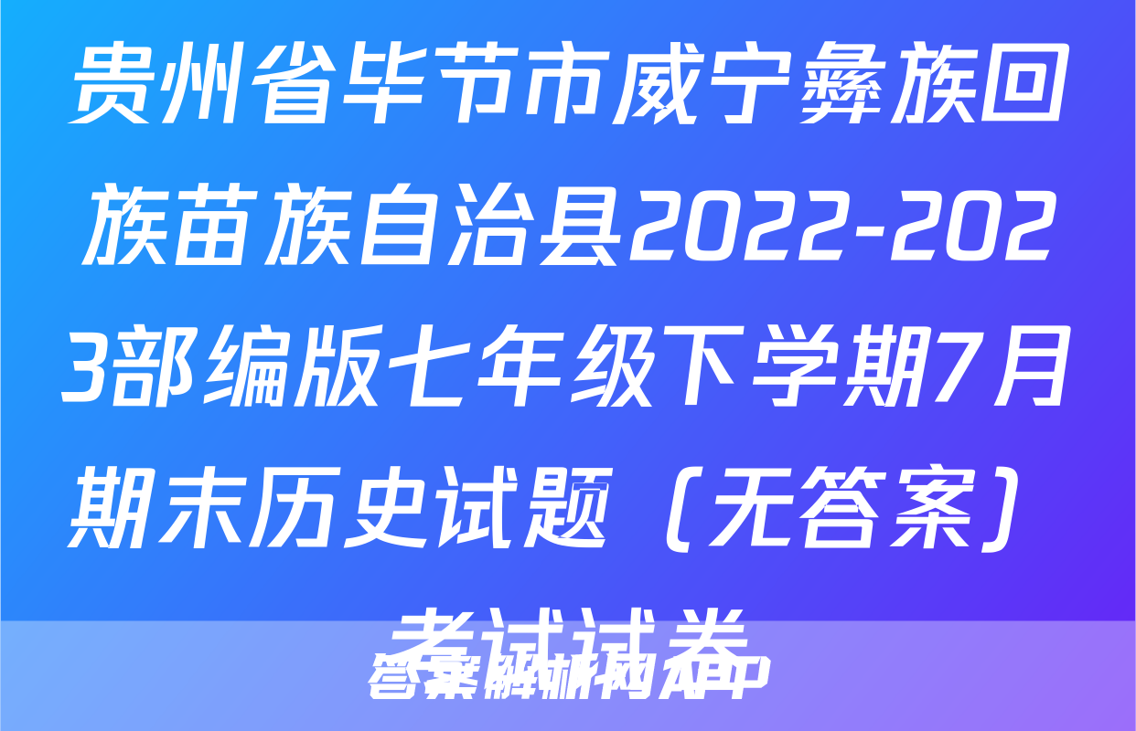 贵州省毕节市威宁彝族回族苗族自治县2022-2023部编版七年级下学期7月期末历史试题（无答案）考试试卷