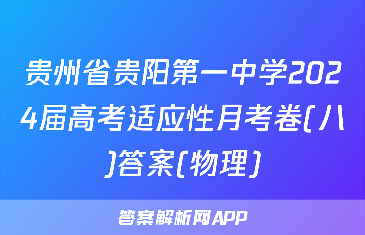 贵州省贵阳第一中学2024届高考适应性月考卷(八)答案(物理)