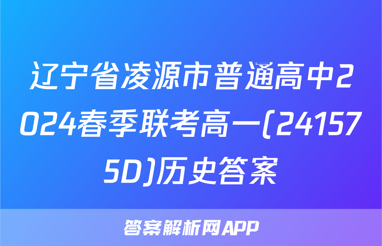辽宁省凌源市普通高中2024春季联考高一(241575D)历史答案