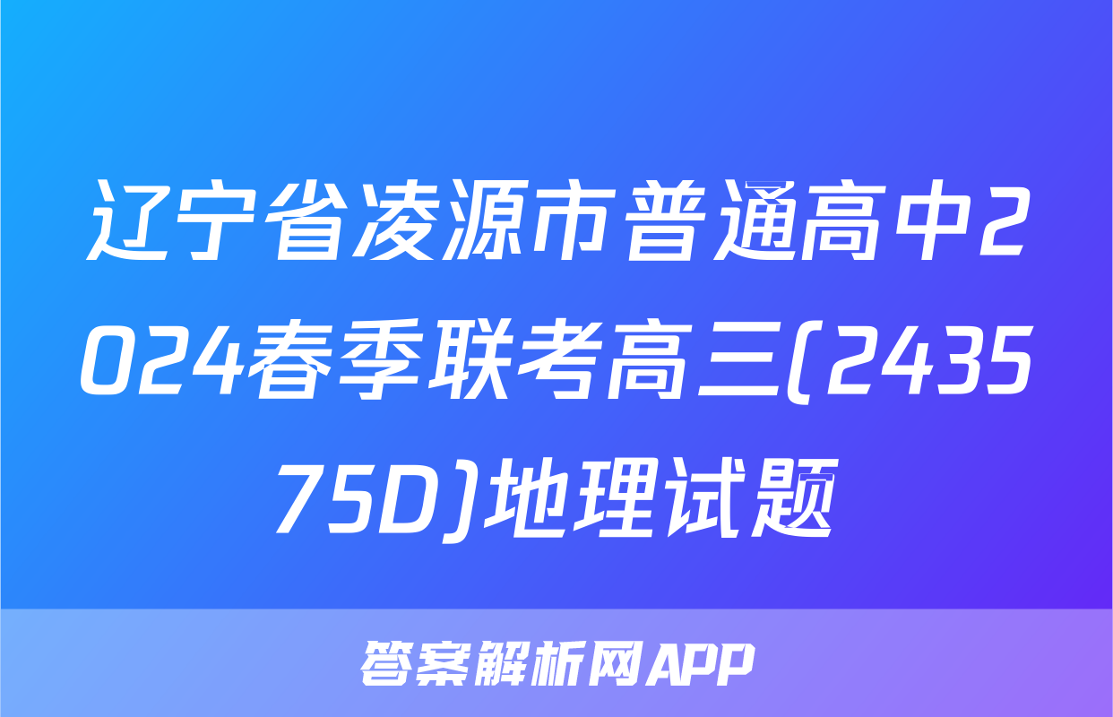 辽宁省凌源市普通高中2024春季联考高三(243575D)地理试题