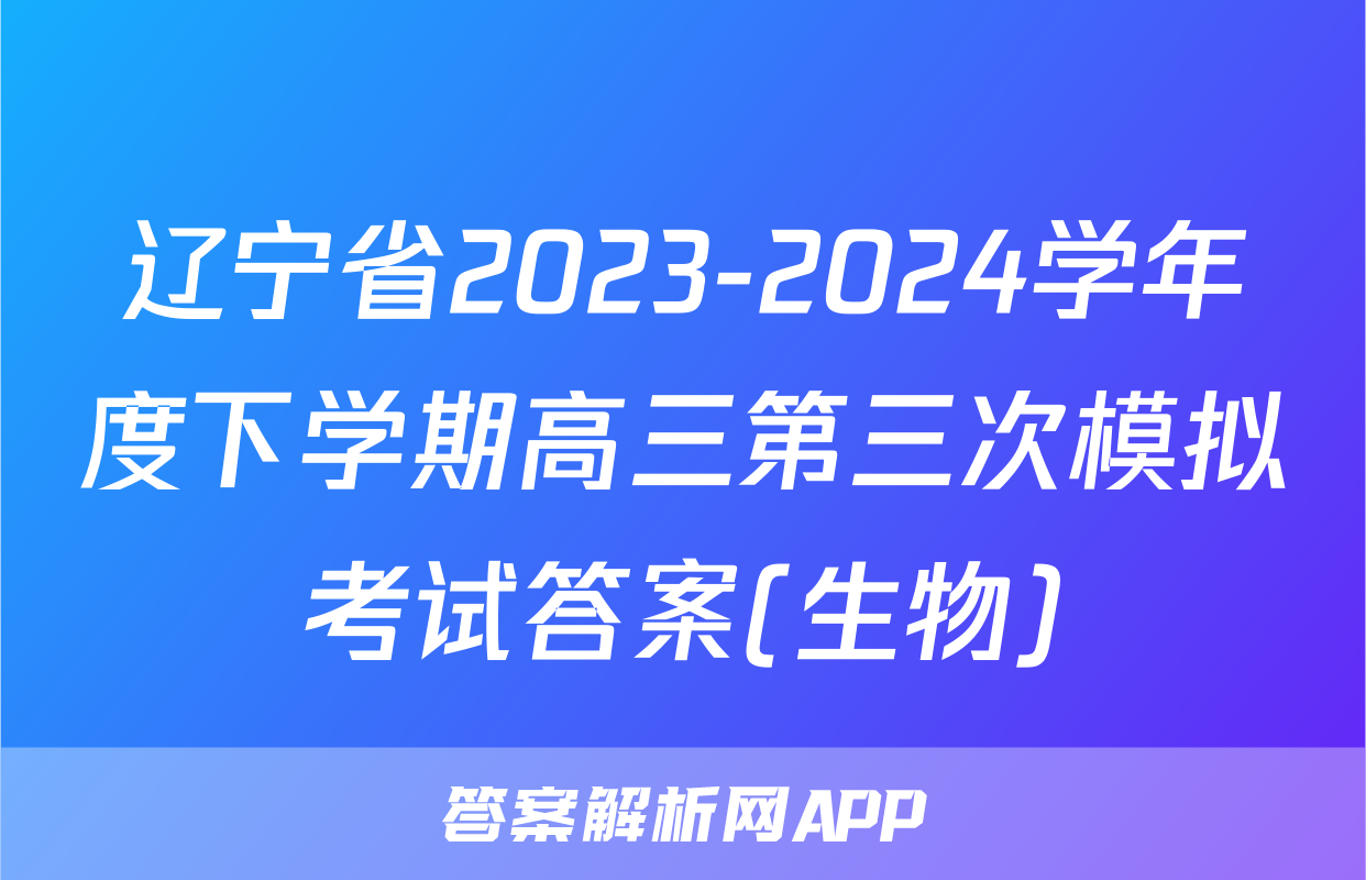 辽宁省2023-2024学年度下学期高三第三次模拟考试答案(生物)