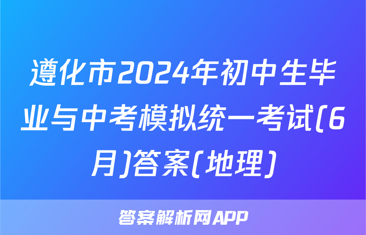 遵化市2024年初中生毕业与中考模拟统一考试(6月)答案(地理)